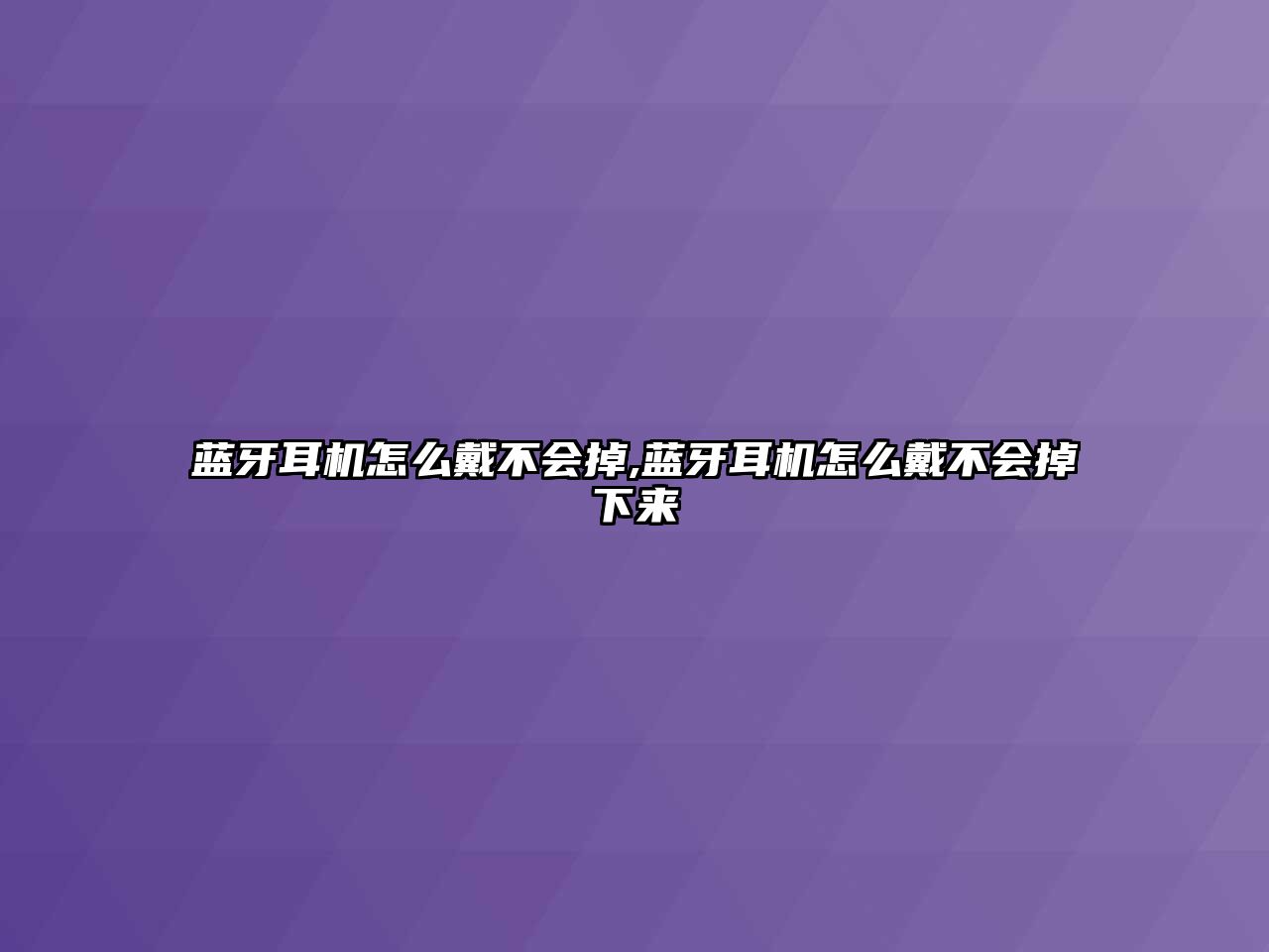 藍(lán)牙耳機(jī)怎么戴不會(huì)掉,藍(lán)牙耳機(jī)怎么戴不會(huì)掉下來