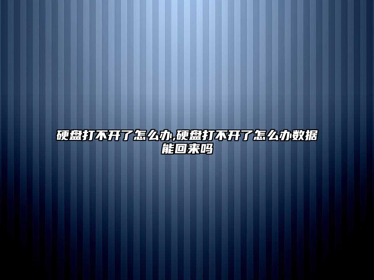 硬盤打不開了怎么辦,硬盤打不開了怎么辦數據能回來嗎