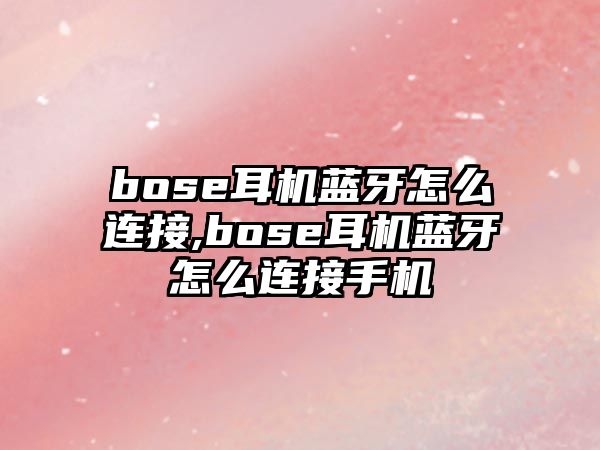 bose耳機藍牙怎么連接,bose耳機藍牙怎么連接手機