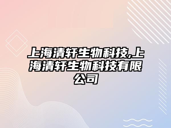 上海清軒生物科技,上海清軒生物科技有限公司