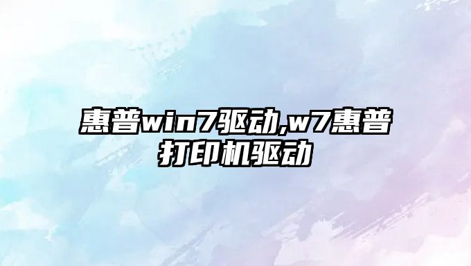 惠普win7驅(qū)動,w7惠普打印機驅(qū)動