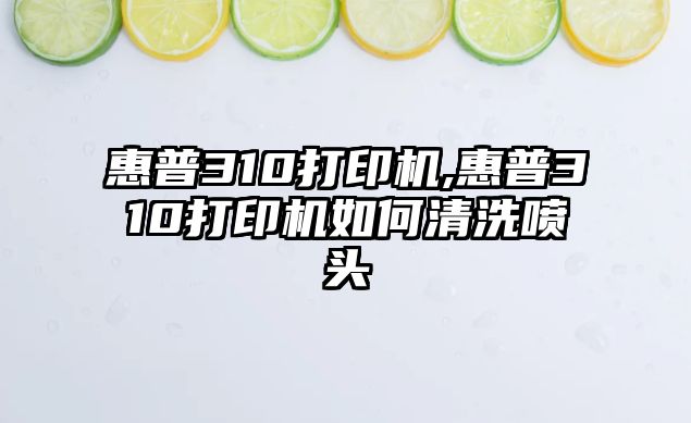 惠普310打印機,惠普310打印機如何清洗噴頭