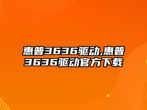 惠普3636驅動,惠普3636驅動官方下載