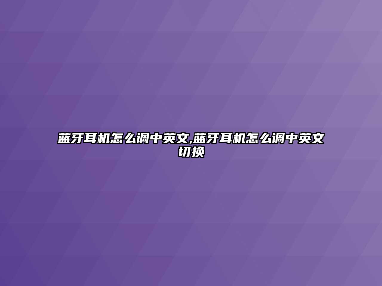 藍牙耳機怎么調(diào)中英文,藍牙耳機怎么調(diào)中英文切換