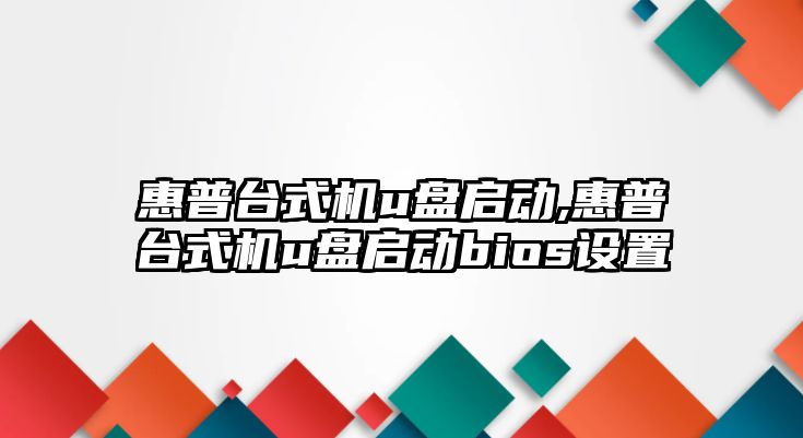 惠普臺式機u盤啟動,惠普臺式機u盤啟動bios設置