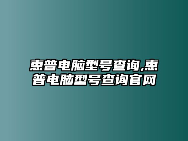 惠普電腦型號(hào)查詢(xún),惠普電腦型號(hào)查詢(xún)官網(wǎng)