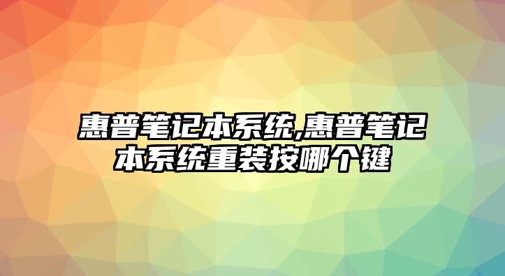 惠普筆記本系統,惠普筆記本系統重裝按哪個鍵