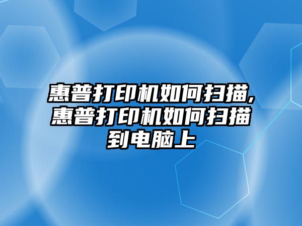 惠普打印機如何掃描,惠普打印機如何掃描到電腦上