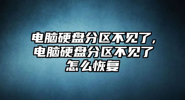 電腦硬盤分區(qū)不見了,電腦硬盤分區(qū)不見了怎么恢復(fù)