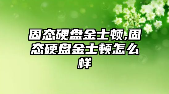 固態硬盤金士頓,固態硬盤金士頓怎么樣