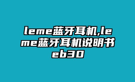 leme藍(lán)牙耳機(jī),leme藍(lán)牙耳機(jī)說明書eb30