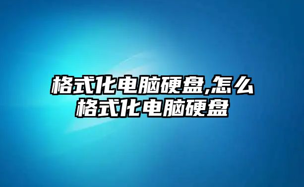 格式化電腦硬盤,怎么格式化電腦硬盤