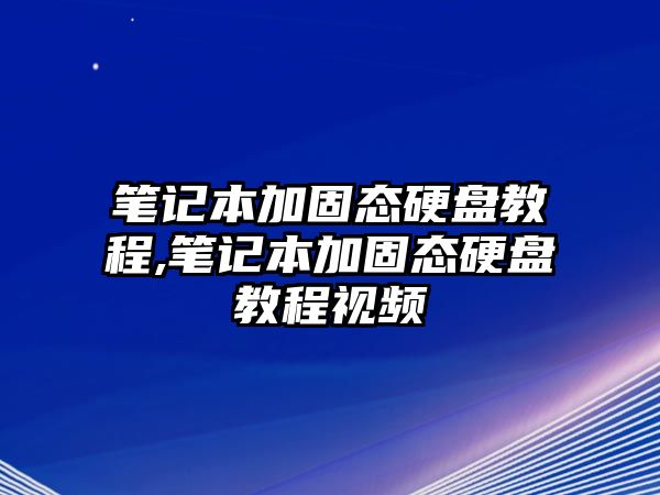 筆記本加固態硬盤教程,筆記本加固態硬盤教程視頻