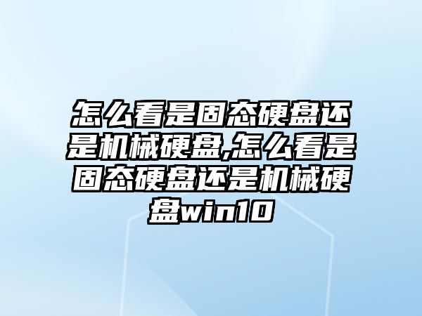 怎么看是固態硬盤還是機械硬盤,怎么看是固態硬盤還是機械硬盤win10