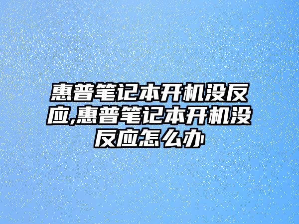 惠普筆記本開機沒反應(yīng),惠普筆記本開機沒反應(yīng)怎么辦