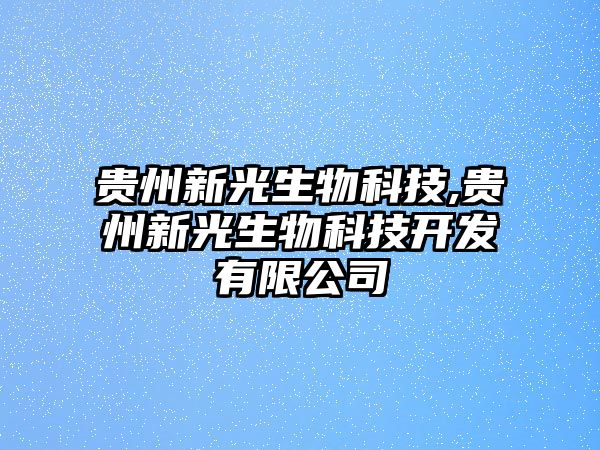 貴州新光生物科技,貴州新光生物科技開發有限公司