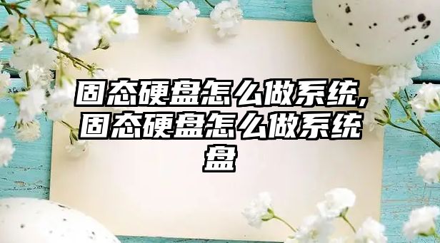 固態硬盤怎么做系統,固態硬盤怎么做系統盤