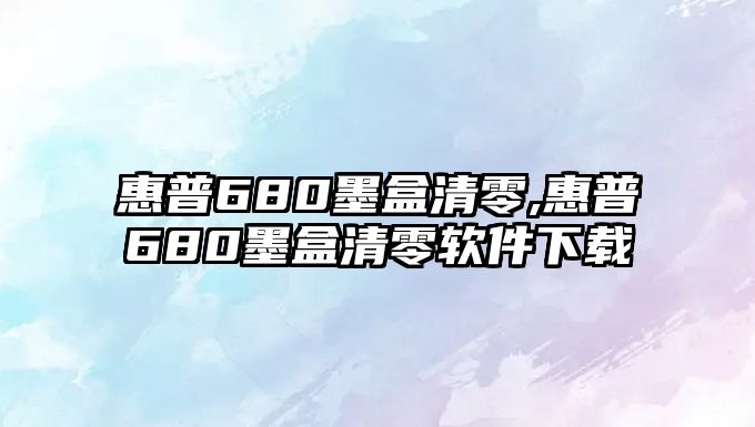 惠普680墨盒清零,惠普680墨盒清零軟件下載