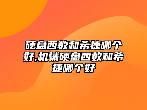 硬盤西數(shù)和希捷哪個好,機械硬盤西數(shù)和希捷哪個好