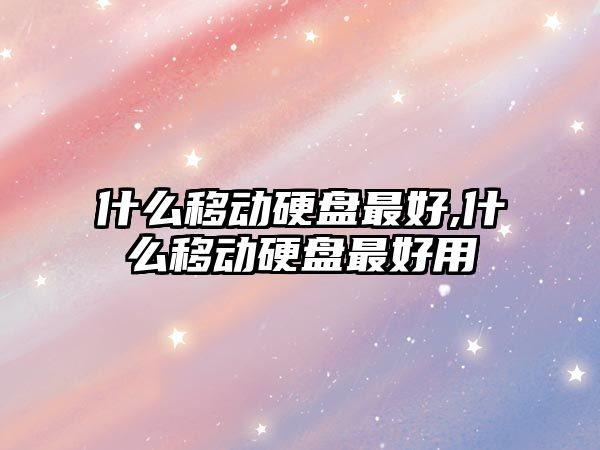 什么移動硬盤最好,什么移動硬盤最好用